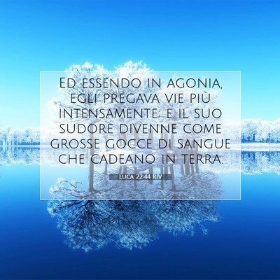 Picture 07 - Luca 22:44 RIV - Ed essendo in agonia, egli pregava vie più - Bible Verse Picture