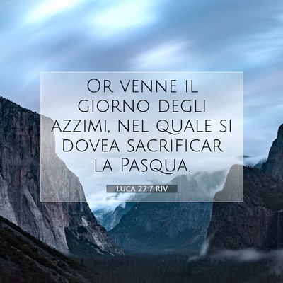 Picture 07 - Luca 22:7 RIV - Or venne il giorno degli azzimi, nel quale si - Bible Verse Picture