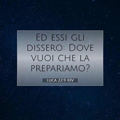 Picture 07 - Luca 22:9 RIV - Ed essi gli dissero: Dove vuoi che la - Bible Verse Picture