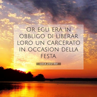 Picture 07 - Luca 23:17 RIV - Or egli era in obbligo di liberar loro un - Bible Verse Picture