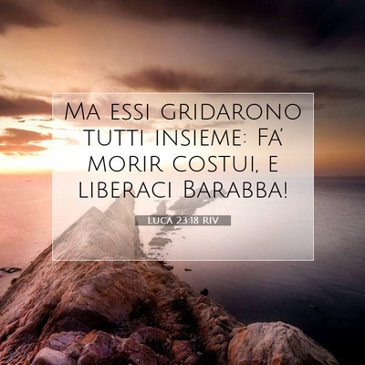 Picture 07 - Luca 23:18 RIV - Ma essi gridarono tutti insieme: Fa’ morir - Bible Verse Picture