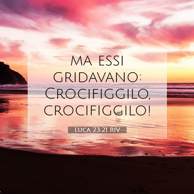 Picture 07 - Luca 23:21 RIV - ma essi gridavano: Crocifiggilo, - Bible Verse Picture