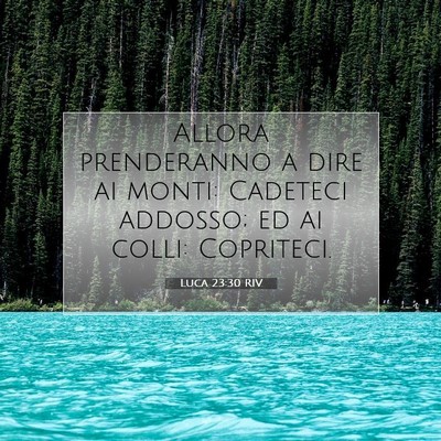 Picture 07 - Luca 23:30 RIV - Allora prenderanno a dire ai monti: Cadeteci - Bible Verse Picture