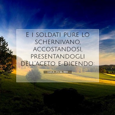 Picture 07 - Luca 23:36 RIV - E i soldati pure lo schernivano, accostandosi, - Bible Verse Picture
