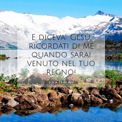 Picture 07 - Luca 23:42 RIV - E diceva: Gesù, ricordati di me quando sarai - Bible Verse Picture