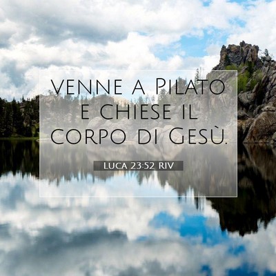 Picture 07 - Luca 23:52 RIV - venne a Pilato e chiese il corpo di - Bible Verse Picture
