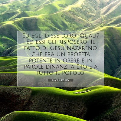 Picture 07 - Luca 24:19 RIV - Ed egli disse loro: Quali? Ed essi gli risposero: - Bible Verse Picture