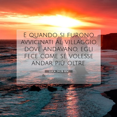 Picture 07 - Luca 24:28 RIV - E quando si furono avvicinati al villaggio dove - Bible Verse Picture