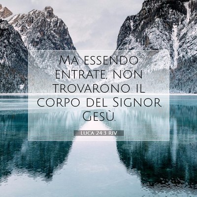 Picture 07 - Luca 24:3 RIV - Ma essendo entrate, non trovarono il corpo del - Bible Verse Picture
