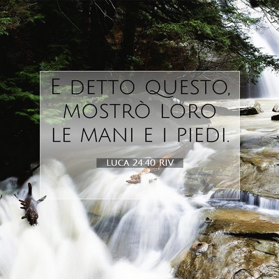 Picture 07 - Luca 24:40 RIV - E detto questo, mostrò loro le mani e i - Bible Verse Picture