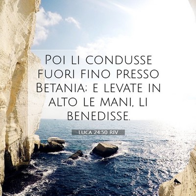Picture 07 - Luca 24:50 RIV - Poi li condusse fuori fino presso Betania; e - Bible Verse Picture