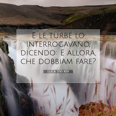 Picture 07 - Luca 3:10 RIV - E le turbe lo interrogavano, dicendo: E allora, - Bible Verse Picture