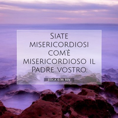 Picture 07 - Luca 6:36 RIV - Siate misericordiosi com’è misericordioso il - Bible Verse Picture