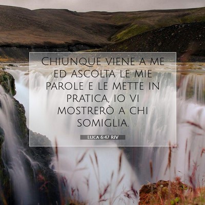 Picture 07 - Luca 6:47 RIV - Chiunque viene a me ed ascolta le mie parole e le - Bible Verse Picture