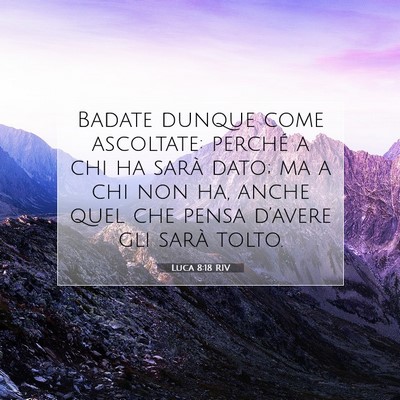 Picture 07 - Luca 8:18 RIV - Badate dunque come ascoltate: perché a chi ha - Bible Verse Picture