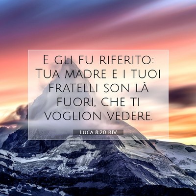 Picture 07 - Luca 8:20 RIV - E gli fu riferito: Tua madre e i tuoi fratelli - Bible Verse Picture