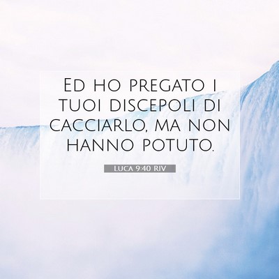 Picture 07 - Luca 9:40 RIV - Ed ho pregato i tuoi discepoli di cacciarlo, ma - Bible Verse Picture