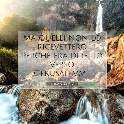Picture 07 - Luca 9:53 RIV - Ma quelli non lo ricevettero perché era diretto - Bible Verse Picture