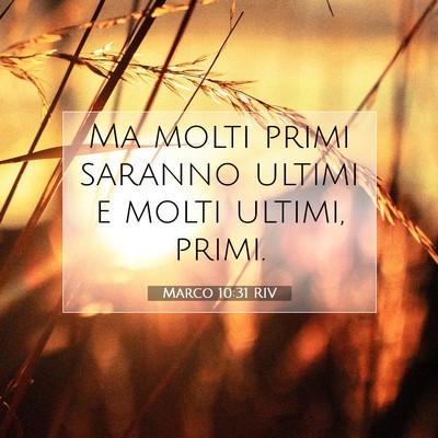 Picture 07 - Marco 10:31 RIV - Ma molti primi saranno ultimi e molti ultimi, - Bible Verse Picture