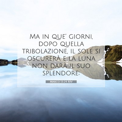 Picture 07 - Marco 13:24 RIV - Ma in que’ giorni, dopo quella tribolazione, il - Bible Verse Picture