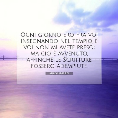 Picture 07 - Marco 14:49 RIV - Ogni giorno ero fra voi insegnando nel tempio, e - Bible Verse Picture