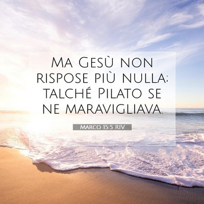 Picture 07 - Marco 15:5 RIV - Ma Gesù non rispose più nulla; talché Pilato - Bible Verse Picture
