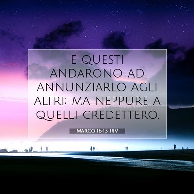 Picture 07 - Marco 16:13 RIV - e questi andarono ad annunziarlo agli altri; ma - Bible Verse Picture