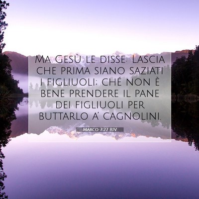Picture 07 - Marco 7:27 RIV - Ma Gesù le disse: Lascia che prima siano saziati - Bible Verse Picture