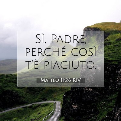 Picture 07 - Matteo 11:26 RIV - Sì, Padre, perché così t’è - Bible Verse Picture