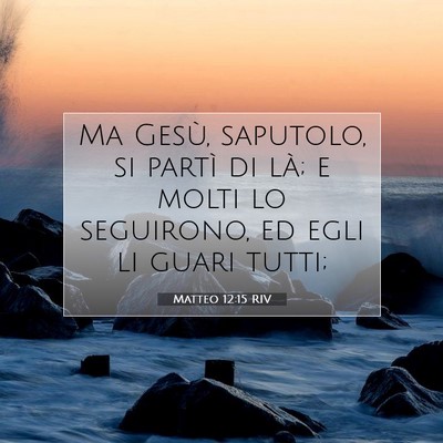 Picture 07 - Matteo 12:15 RIV - Ma Gesù, saputolo, si partì di là; e molti lo - Bible Verse Picture