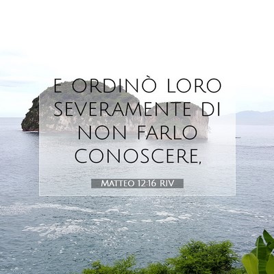 Picture 07 - Matteo 12:16 RIV - e ordinò loro severamente di non farlo - Bible Verse Picture