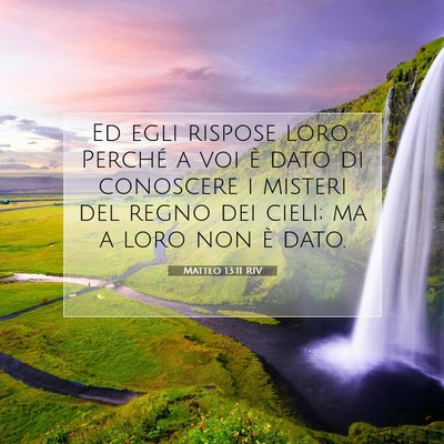 Picture 07 - Matteo 13:11 RIV - Ed egli rispose loro: Perché a voi è dato di - Bible Verse Picture