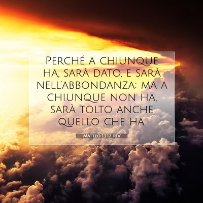 Picture 07 - Matteo 13:12 RIV - Perché a chiunque ha, sarà dato, e sarà - Bible Verse Picture