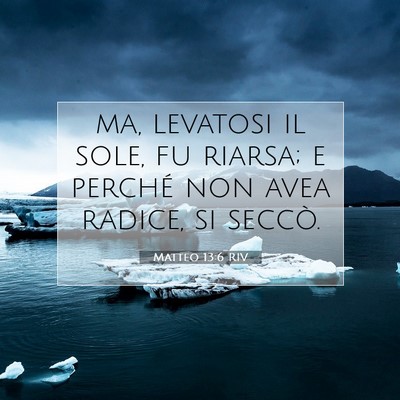 Picture 07 - Matteo 13:6 RIV - ma, levatosi il sole, fu riarsa; e perché non - Bible Verse Picture