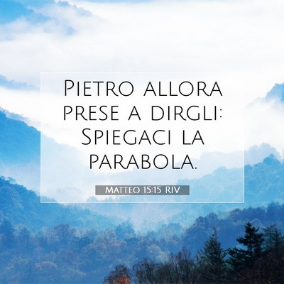 Picture 07 - Matteo 15:15 RIV - Pietro allora prese a dirgli: Spiegaci la - Bible Verse Picture