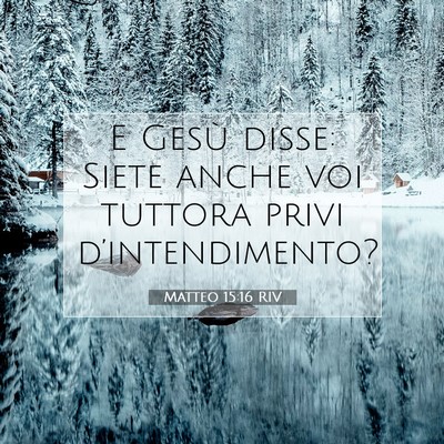 Picture 07 - Matteo 15:16 RIV - E Gesù disse: Siete anche voi tuttora privi - Bible Verse Picture