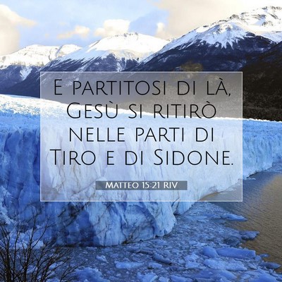 Picture 07 - Matteo 15:21 RIV - E partitosi di là, Gesù si ritirò nelle parti - Bible Verse Picture