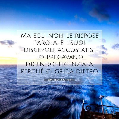Picture 07 - Matteo 15:23 RIV - Ma egli non le rispose parola. E i suoi - Bible Verse Picture