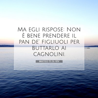 Picture 07 - Matteo 15:26 RIV - Ma egli rispose: Non è bene prendere il pan - Bible Verse Picture