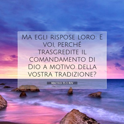 Picture 07 - Matteo 15:3 RIV - Ma egli rispose loro: E voi, perché trasgredite - Bible Verse Picture