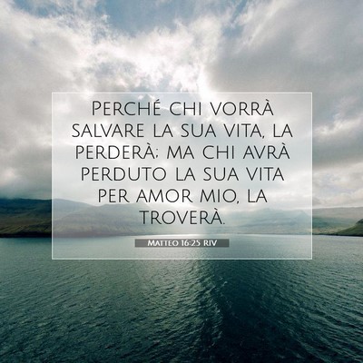 Picture 07 - Matteo 16:25 RIV - Perché chi vorrà salvare la sua vita, la - Bible Verse Picture