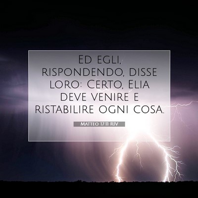 Picture 07 - Matteo 17:11 RIV - Ed egli, rispondendo, disse loro: Certo, Elia - Bible Verse Picture