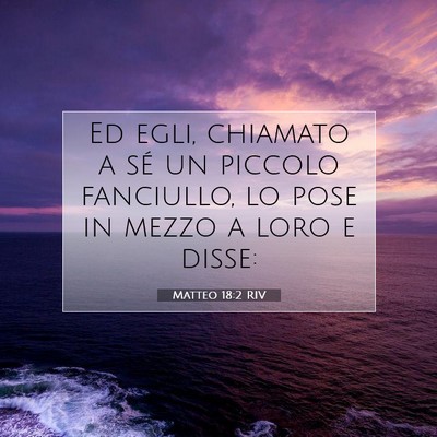 Picture 07 - Matteo 18:2 RIV - Ed egli, chiamato a sé un piccolo fanciullo, lo - Bible Verse Picture