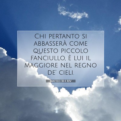 Picture 07 - Matteo 18:4 RIV - Chi pertanto si abbasserà come questo piccolo - Bible Verse Picture