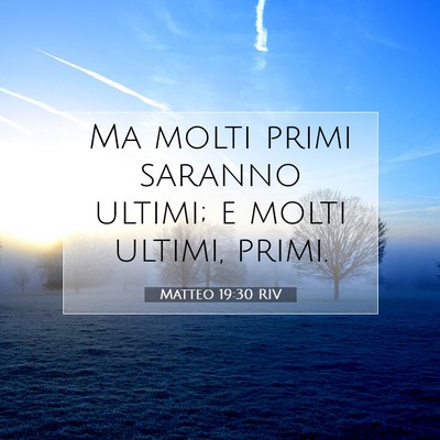 Picture 07 - Matteo 19:30 RIV - Ma molti primi saranno ultimi; e molti ultimi, - Bible Verse Picture