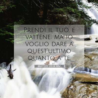 Picture 07 - Matteo 20:14 RIV - Prendi il tuo, e vattene; ma io voglio dare a - Bible Verse Picture