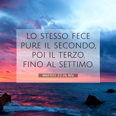 Picture 07 - Matteo 22:26 RIV - Lo stesso fece pure il secondo, poi il terzo, - Bible Verse Picture