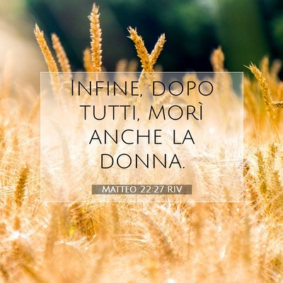 Picture 07 - Matteo 22:27 RIV - Infine, dopo tutti, morì anche la - Bible Verse Picture