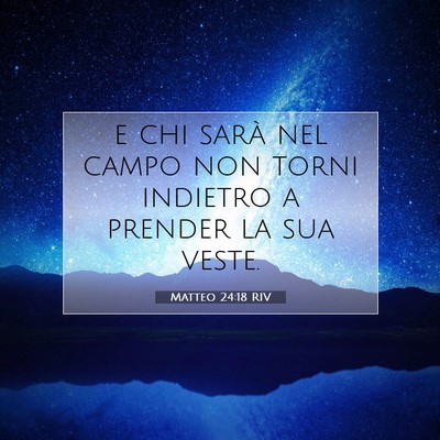 Picture 07 - Matteo 24:18 RIV - e chi sarà nel campo non torni indietro a - Bible Verse Picture