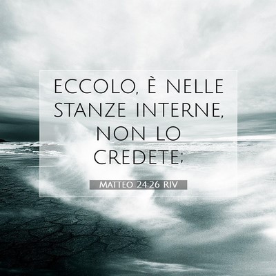 Picture 07 - Matteo 24:26 RIV - eccolo, è nelle stanze interne, non lo - Bible Verse Picture